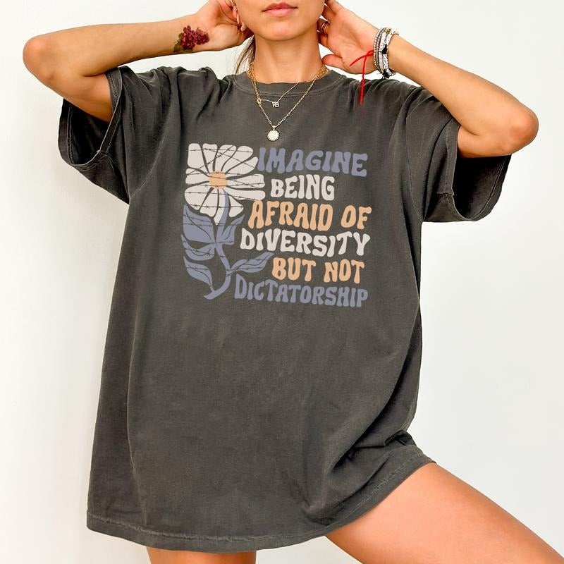 ChicCotton Imagine Being Scared Of Diversity But Not Dictatorship Comfort Colors Shirt, Protest T-shirt, Facist Graphic Tee, Democracy Clothing