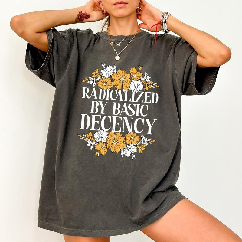 ChicCotton Radicalized by Basic Decency Comfort Colors Shirt, Social Justice T-shirt, Social Activist Graphic Tee, Activism Clothing, Democracy Shirt