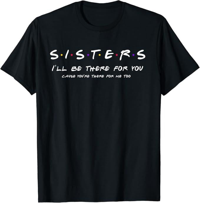 Funny Best Friend Shirts, Gift For Best Friend, Sister I'll Be There For You Shirt Best Sister Gift T-Shirt Menswear Top Casual Classic