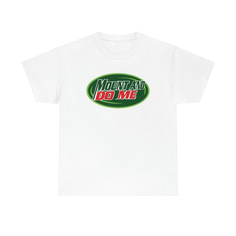 Funny Meme Shirt, Mount And Do Me Tee, Gift Unisex T-Shirt
