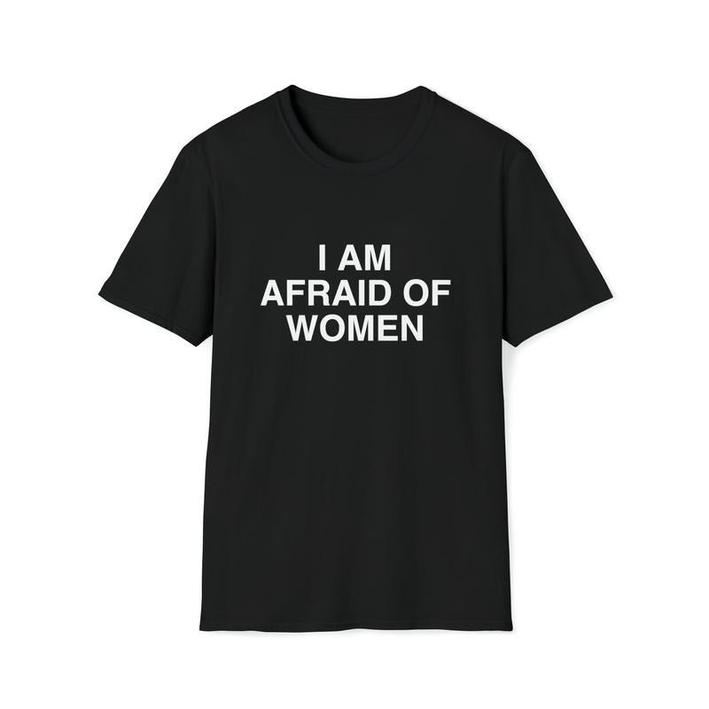 Funny Meme TShirt, I Am Afraid of Women Joke Tee, Gift Shirt T-shirt, sweater and Hoodie Cotton