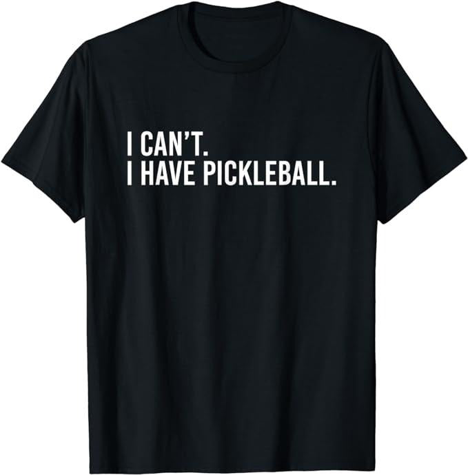 Funny Pickleball Shirts, Special Gifts For Player Pickleball, Cool Pickleball Coach With Saying I Can't I Have Pickleball T-Shirt Menswear Casual Classic