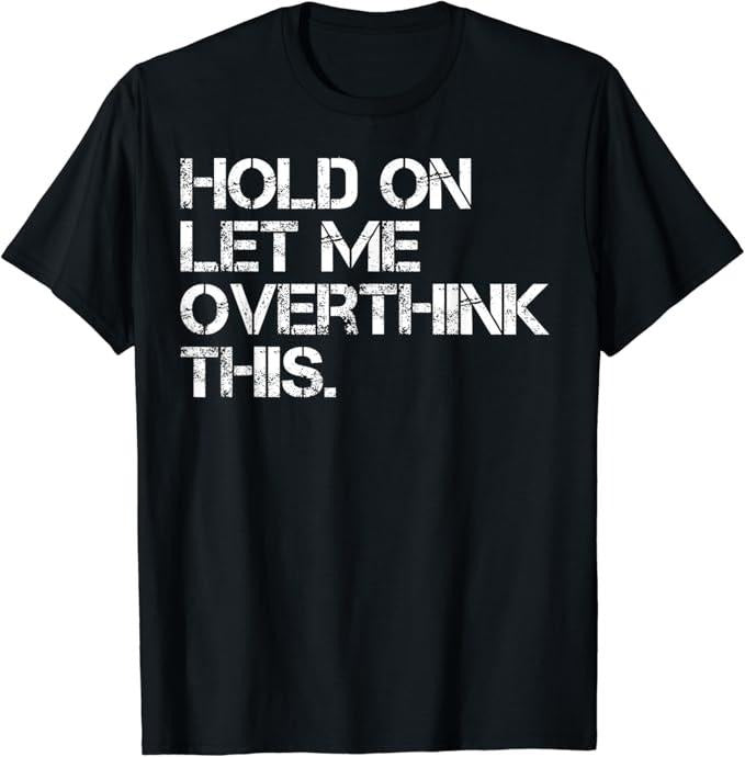 Funny Sarcastic Quote Hold On Let Me Overthink This T-Shirt Cotton Fashion Casual Classic