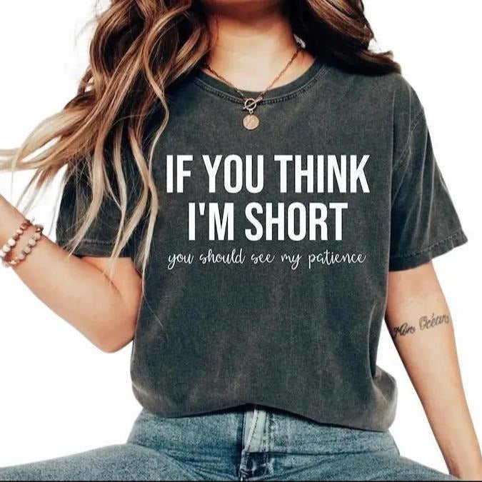 Funny Saying Humor Tshirt, If You Think I'm Short You Should See My Patience Tee, Cute Graphic Tee Unisexs, Top Womenswear Summer Casual