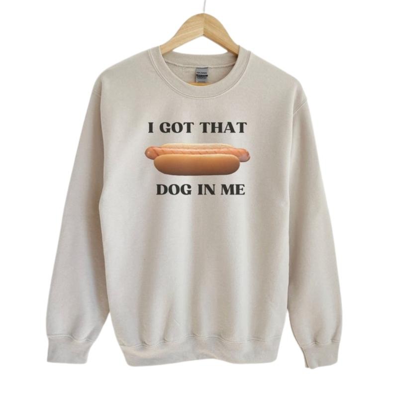 I Got That Dog In Me Sweatshirt, Funny Meme Sweater, Gift for Him, Trendy Shirt, Dank Meme Tshirt, Costco Hot Dog Hoodiestyle{n002}2