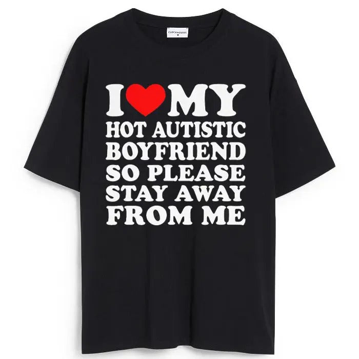 I Love My Hot Autistic Boyfriend So Please Stay Away From Me T-shirt , I Heart My Hot Autistic Boyfriend Shirt