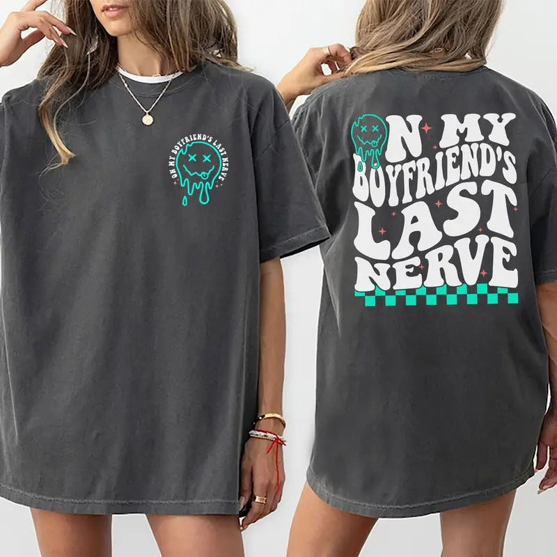 On My Boyfriend's Last Nerve Shirt, Sarcastic Tee For Girlfriend Casual Style, Girlfriend Life Printed T-shirt, Cotton Fabric Outfit, Comfort Unisex T-Shirt, Gift For Women, Women's Tops, Streetwear, Comfy Fit Womenswear Chic Style