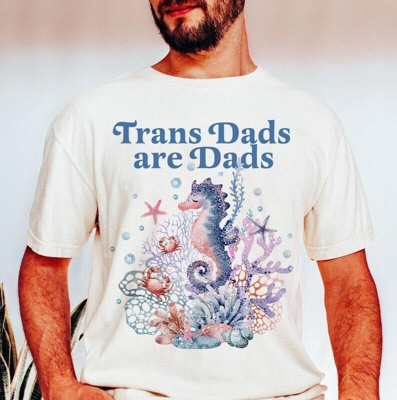 Trans dads are dads | trans rights are human rights | trans man pride | father's day gift trans dad | trans ftm | seahorse dad | trans lives T-shirt, sweater and Hoodie