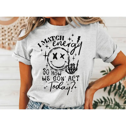 #016 I Match Energy So How We Gon' Act Today  - Print Unisex Crew neck Tee T-shirt Hoodie, Sweatshirt | PureTeeCo.com