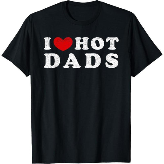 [100% Cotton] I Love Hot Dads I Heart Hot Dads T-Shirt