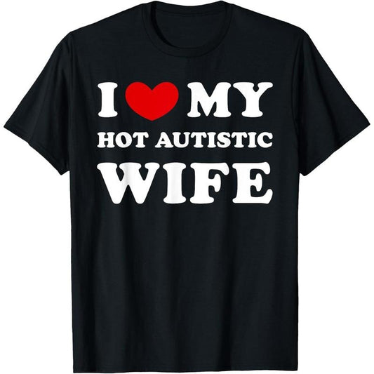 [100% Cotton] I Love My Hot Autistic Wife, I Heart My Hot Autistic Wife T-Shirt