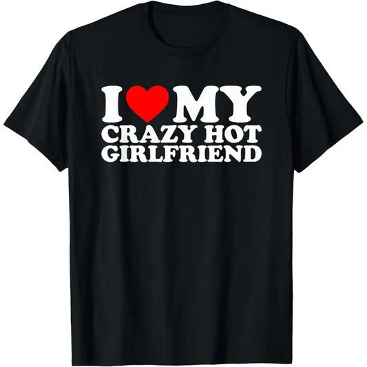 [100% Cotton] I Love My Hot Girlfriend Shirt Love My Crazy Hot Girlfriend T-Shirt Streetwear Tshirt Shortsleeve Round Neck Crewneck Shortsleeve