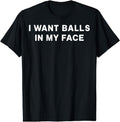 [100% Cotton] I Want Balls In My Face T-Shirt Hoodie, Sweatshirt | PureTeeCo.com