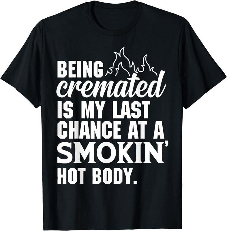 [100% Cotton]Being Cremated Is My Last Hope Chance At A Smokin' Hot Body T-Shirt