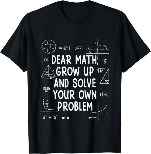[100% Cotton]Dear Math Grow Up And Solve Your Own Problems funny T-Shirt