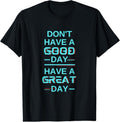 [100% Cotton]Don't Have A Good Day Have A Great Day Blue Shirt Guy T-Shirt Hoodie, Sweatshirt | PureTeeCo.com