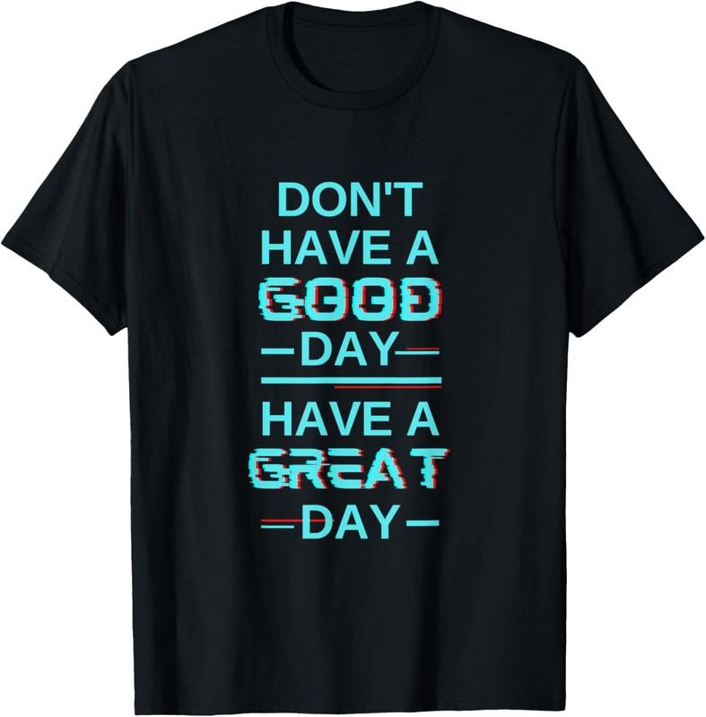[100% Cotton]Don't Have A Good Day Have A Great Day Blue Shirt Guy T-Shirt Hoodie, Sweatshirt | PureTeeCo.com