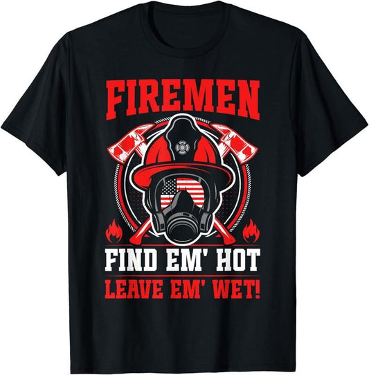 [100% Cotton]Find Em Hot Leave Wet Firemen Funny Firefighter T-Shirt