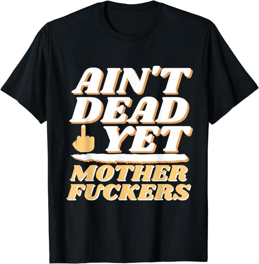 [100% Cotton]I Ain't Dead Yet | Funny Short Sleeve T-Shirt