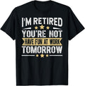 [100% Cotton]Im Retired You're Not Funny Retirement Gifts Men Dad Grandpa T-Shirt Hoodie, Sweatshirt | PureTeeCo.com