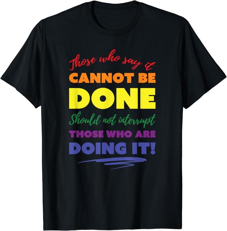 [100% Cotton]Those who say it cannot be done should not interrupt... T-Shirt Hoodie, Sweatshirt | PureTeeCo.com