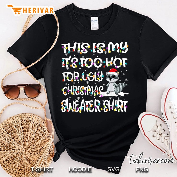 This Is My It’s Too Hot For Ugly Christmas Sweater Shirt Raccoon Version