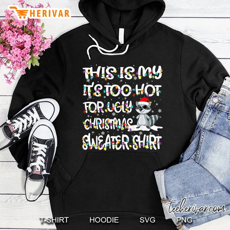 This Is My It’s Too Hot For Ugly Christmas Sweater Shirt Raccoon Version