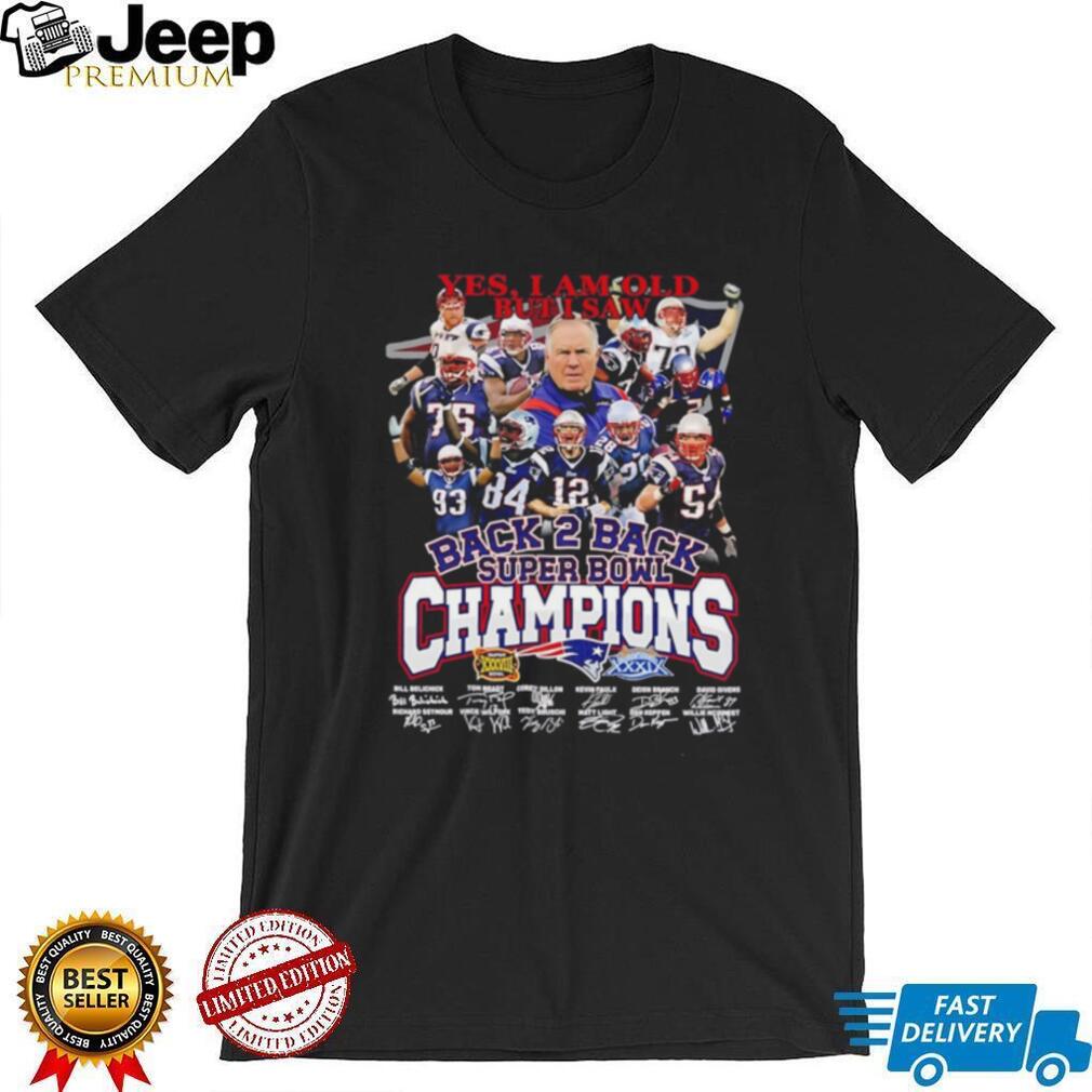 Yes I am old but I saw New England Patriots Back 2 Back Super Bowl Champions shirt