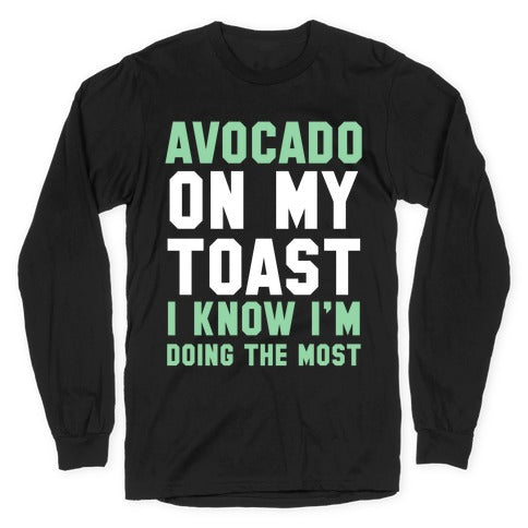Avocado On MyToast, I Know I'm Doing The Most Longsleeve Tee Style001 Hoodie, Sweatshirt | PureTeeCo.com (Image 1)