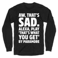 Aw That's Sad Alexa Play That's What You Get By Paramore Parody White Print Longsleeve Tee Hoodie, Sweatshirt (Image 1)