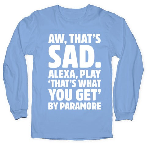 Aw That's Sad Alexa Play That's What You Get By Paramore Parody White Print Longsleeve Tee Hoodie, Sweatshirt (Image 2)