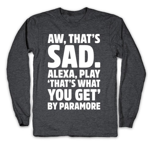 Aw That's Sad Alexa Play That's What You Get By Paramore Parody White Print Longsleeve Tee Hoodie, Sweatshirt (Image 3)