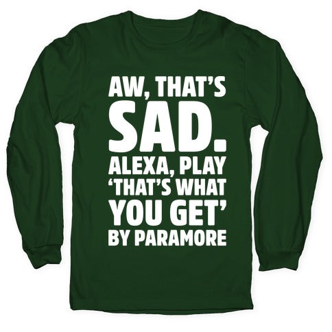 Aw That's Sad Alexa Play That's What You Get By Paramore Parody White Print Longsleeve Tee Hoodie, Sweatshirt (Image 4)