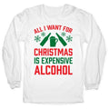 All I Want For Christmas Is Expensive Alcohol Longsleeve Tee Hoodie, Sweatshirt | PureTeeCo.com