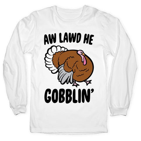 Aw Lawd He Gobblin' Turkey Parody Longsleeve Tee Hoodie, Sweatshirt | PureTeeCo.com
