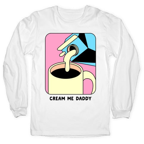 Cream Me Daddy (Coffee) Longsleeve Tee Hoodie, Sweatshirt | PureTeeCo.com