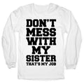 Don't Mess With My Sister Thanks My Job Longsleeve Tee Hoodie, Sweatshirt | PureTeeCo.com