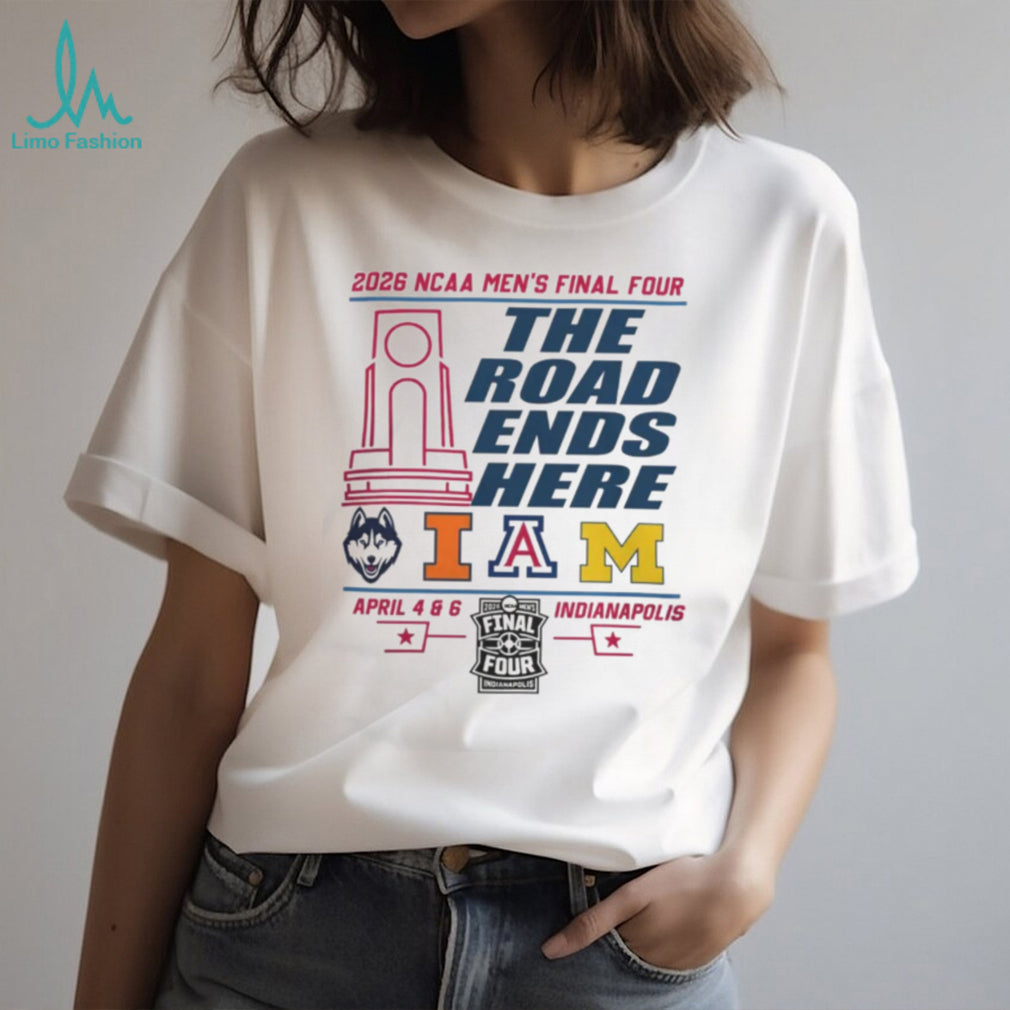 2026 NCAA Men’s Basketball Final 4 The Road Ends Here UConn Illinois Arizona Michigan T Shirt