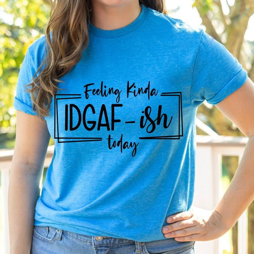 #261 - Feeling Kinda IDGAF-ish Today Shirt - Print Unisex Crew neck Tee T-shirt Hoodie, Sweatshirt | PureTeeCo.com