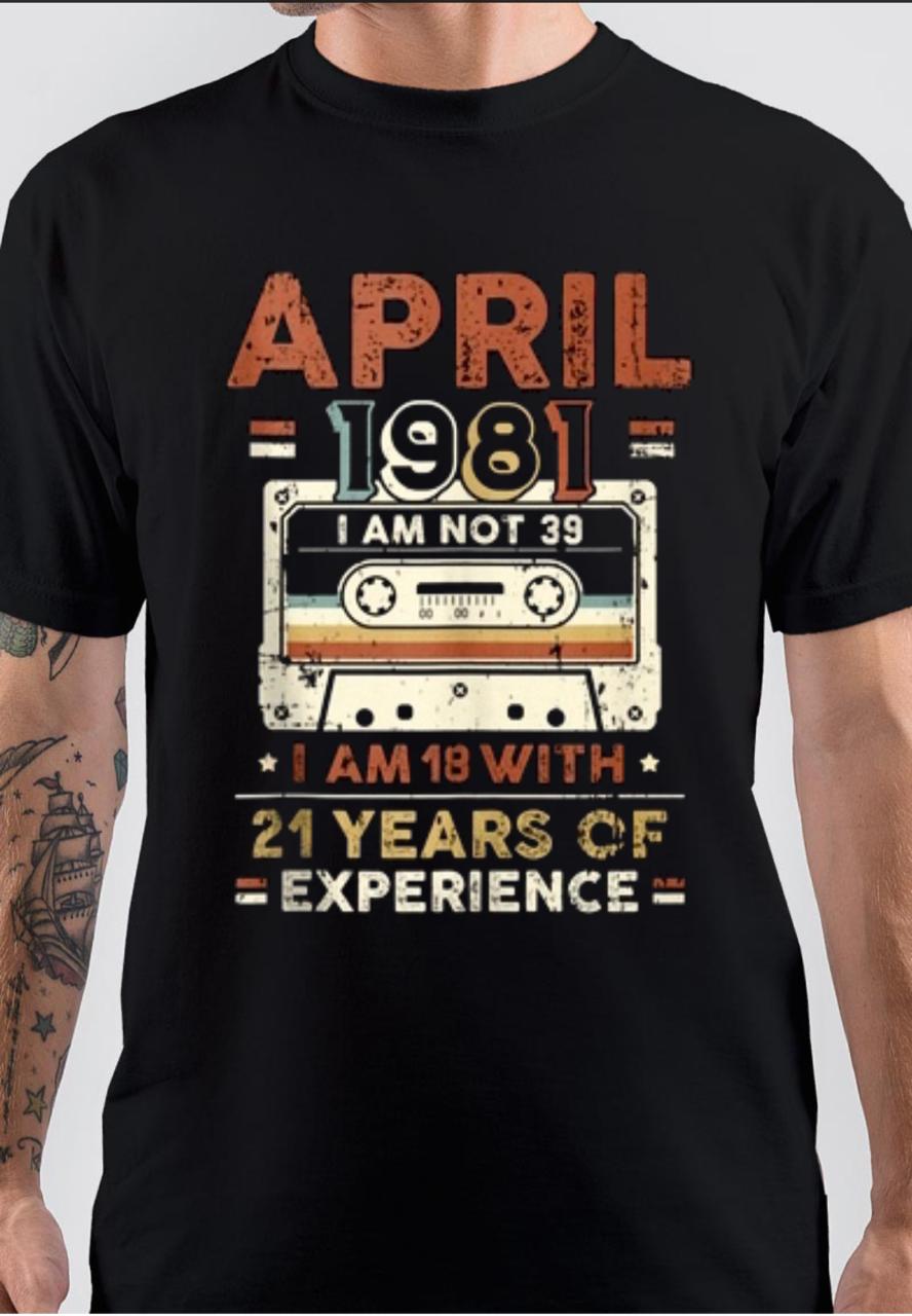 April 1981 Not 39 But 18 With 21 Years Of Experience T-Shirt Hoodie, Sweatshirt | PureTeeCo.com