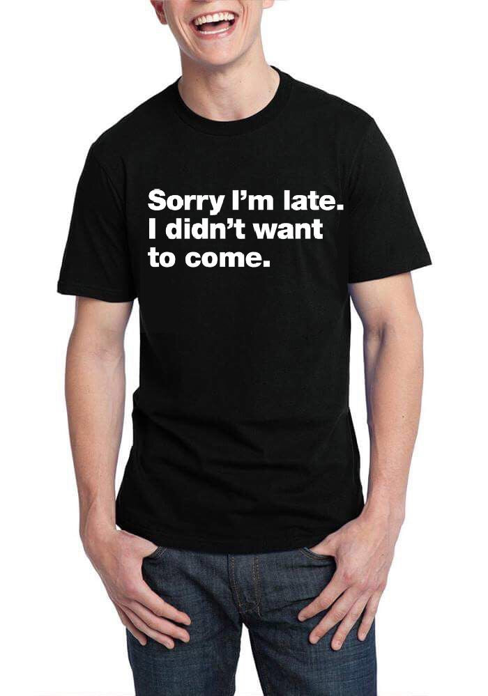 Sorry I Am Late I Didnâ€™t Want To Come T-Shirt Hoodie, Sweatshirt | PureTeeCo.com
