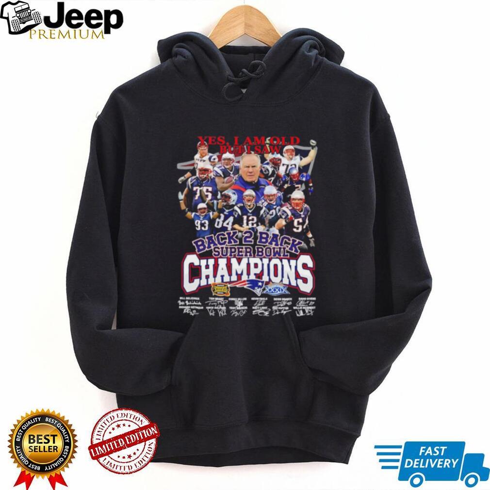 Yes I am old but I saw New England Patriots Back 2 Back Super Bowl Champions shirt
