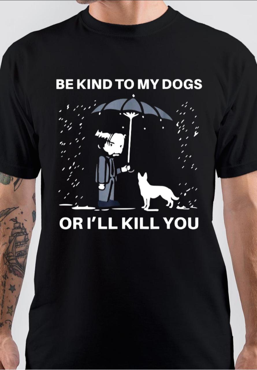 Be Kind To My Dogs Or Iâ€™ll Kill You T-Shirt Hoodie, Sweatshirt | PureTeeCo.com