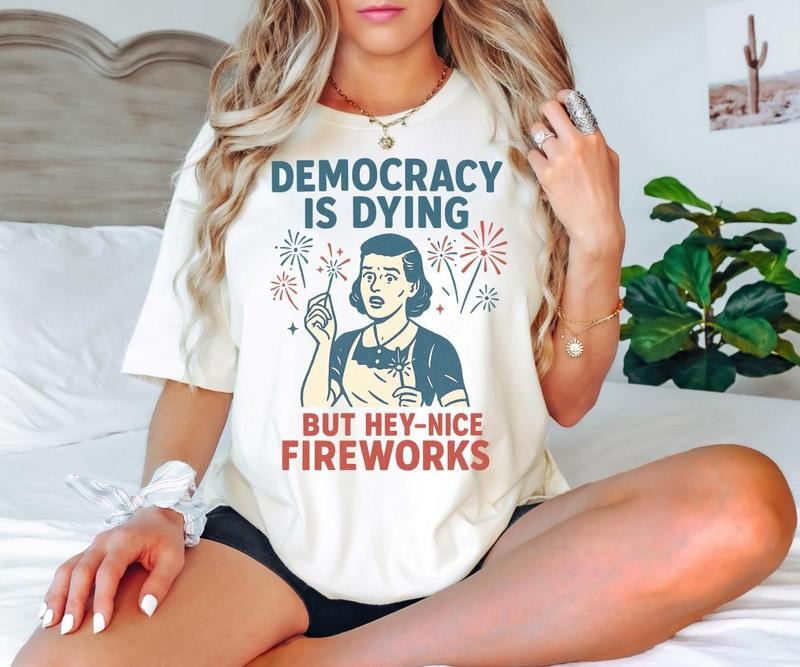 4th Of July Democracy Is Dying But Hey Nice Fireworks Shirt, Fourth of July Sweatshirt, Memorial Day American Patriotic...