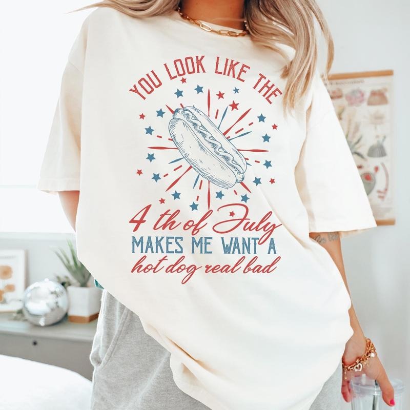 4th Of July Shirt, You Look Like The 4th Of July Makes Me Want A Hot Dog Real Bad Shirt, Independence Day Shirt, 4th July Hot Dog Lovers Tee