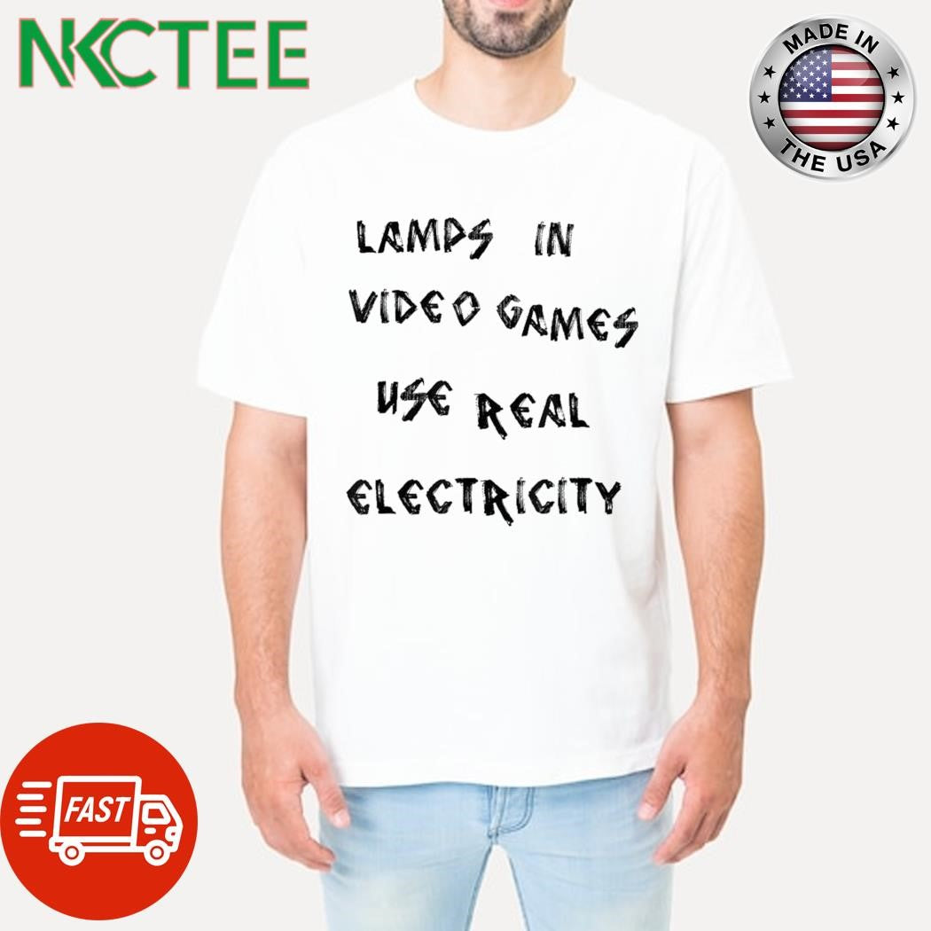 Lamps In Video Games Use Real Electricity Shirt