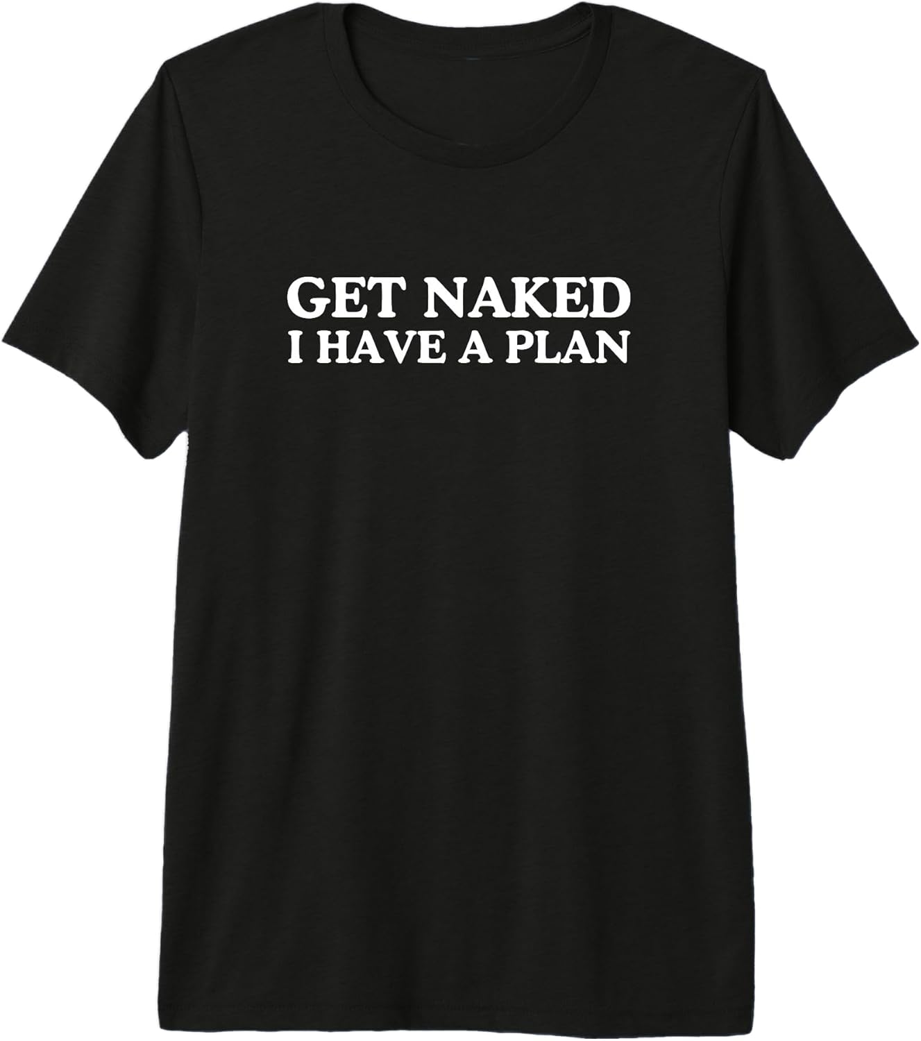 Get Naked I Have A Plan Funny Unhinged Adult Humor Meme Joke Premium Tri-Blend T-Shirt