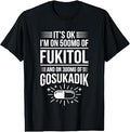 It's OK (I'm On 500mg of Fukitol & 300mg of Gosukadik) Funny T-Shirt