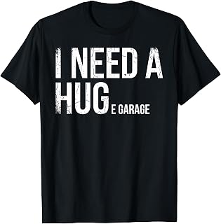 I Need A Huge Garage Funny Mechanic Car Enthusiast T-Shirt