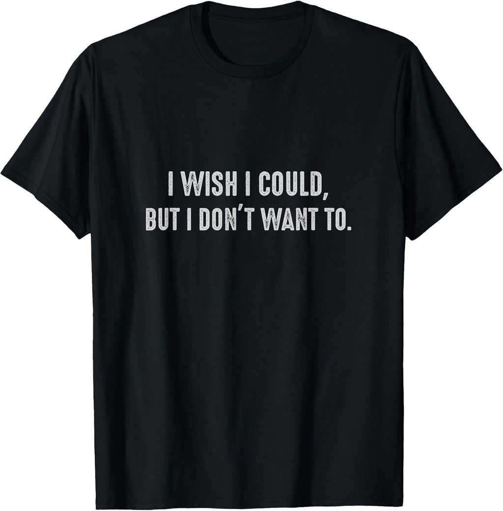 I wish I could, but I don't want to. Funny Sayings